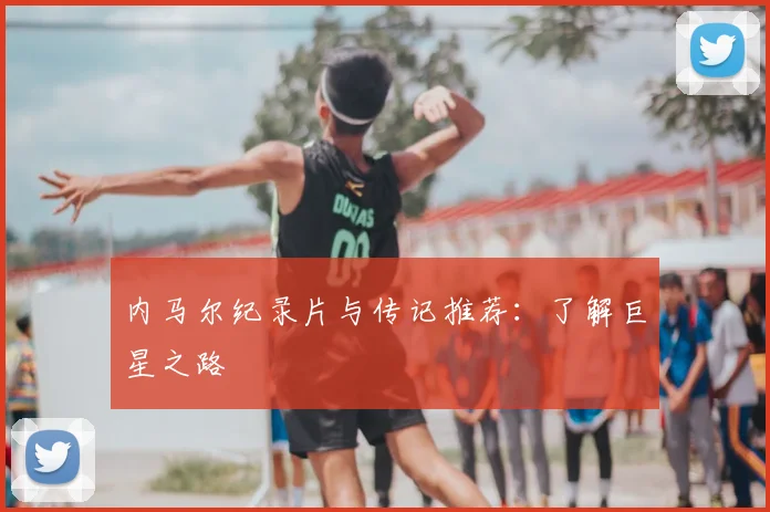 内马尔纪录片与传记推荐:了解巨星之路