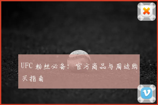 UFC 粉丝必备:官方商品与周边购买指南