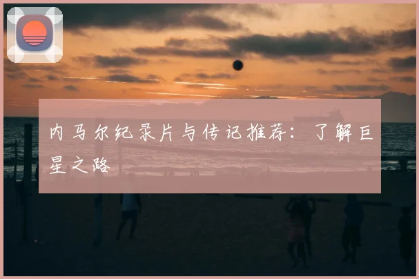 内马尔纪录片与传记推荐:了解巨星之路